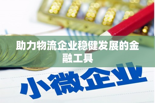 东山助力物流企业稳健发展的金融工具